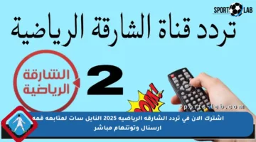 اشترك الآن في تردد الشارقة الرياضية 2025 النايل سات لمتابعة قمة أرسنال وتوتنهام مباشر
